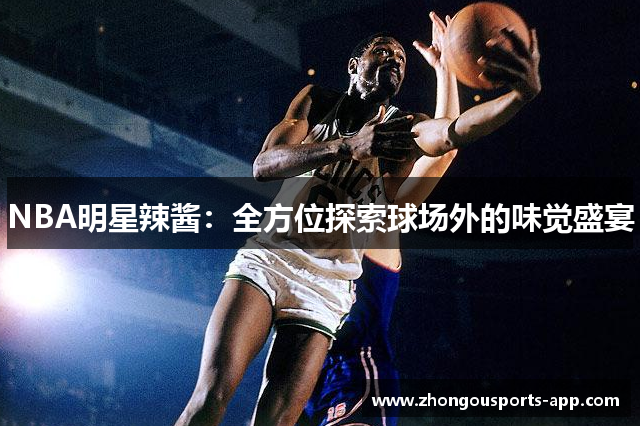 NBA明星辣酱：全方位探索球场外的味觉盛宴