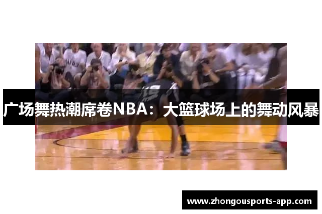 广场舞热潮席卷NBA：大篮球场上的舞动风暴