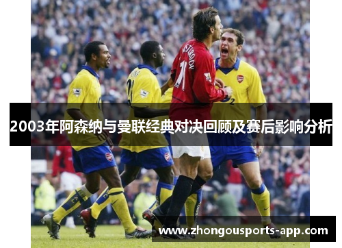 2003年阿森纳与曼联经典对决回顾及赛后影响分析